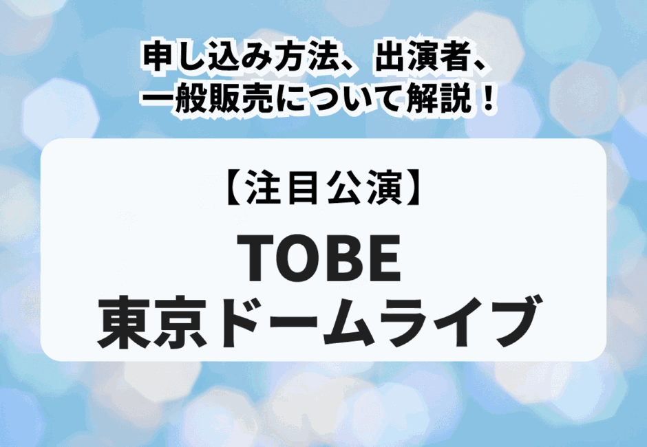 【TOBEのライブ情報まとめ】チケット申し込み方法や一般販売、グッズ、アマプラ配信、セットリストまで徹底解説！