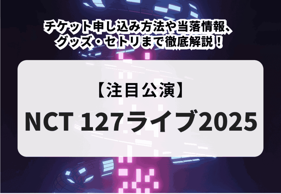 【NCT 127のライブ情報まとめ】日程やチケット申し込み方法、セトリまで徹底解説！