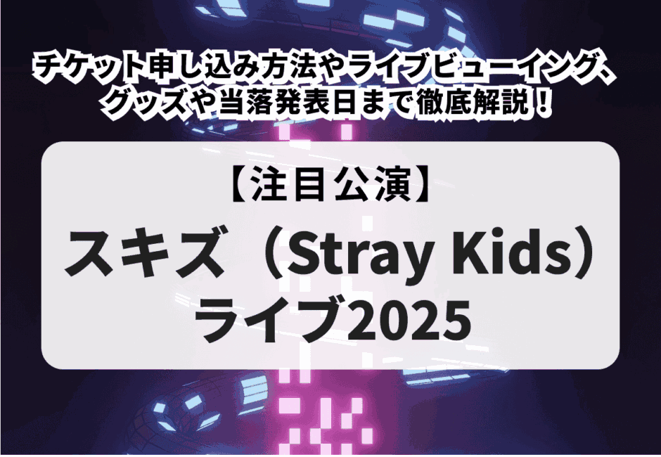 【スキズ(Stray Kids)ライブ2024】一般販売やチケット申し込み方法、セトリ、持ち物まで徹底解説！