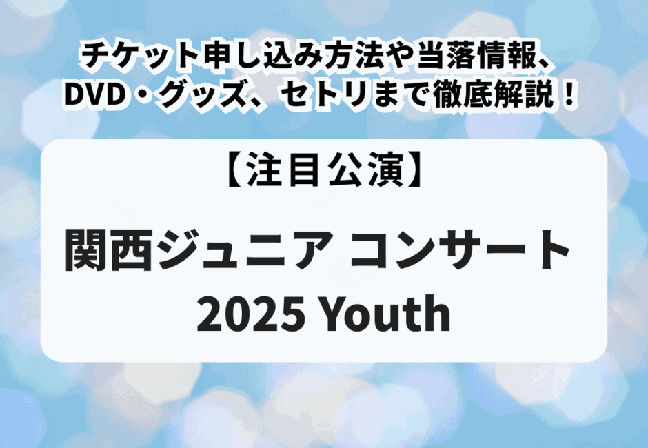 【関西ジュニア コンサート 2025 Are You Ready? 〜今年の夏も盛り上がれるんですかい？】日程・会場、チケット申し込み方法や当落情報、セトリまで徹底解説！