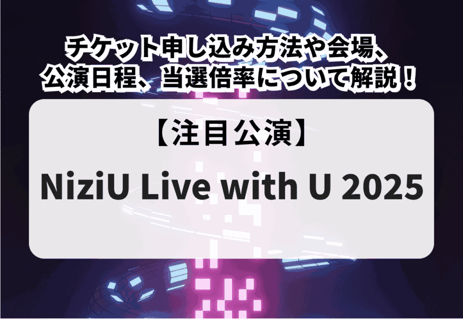 【NiziU Live with U 2025】チケット申し込み方法や会場、公演日程、当選倍率について解説！