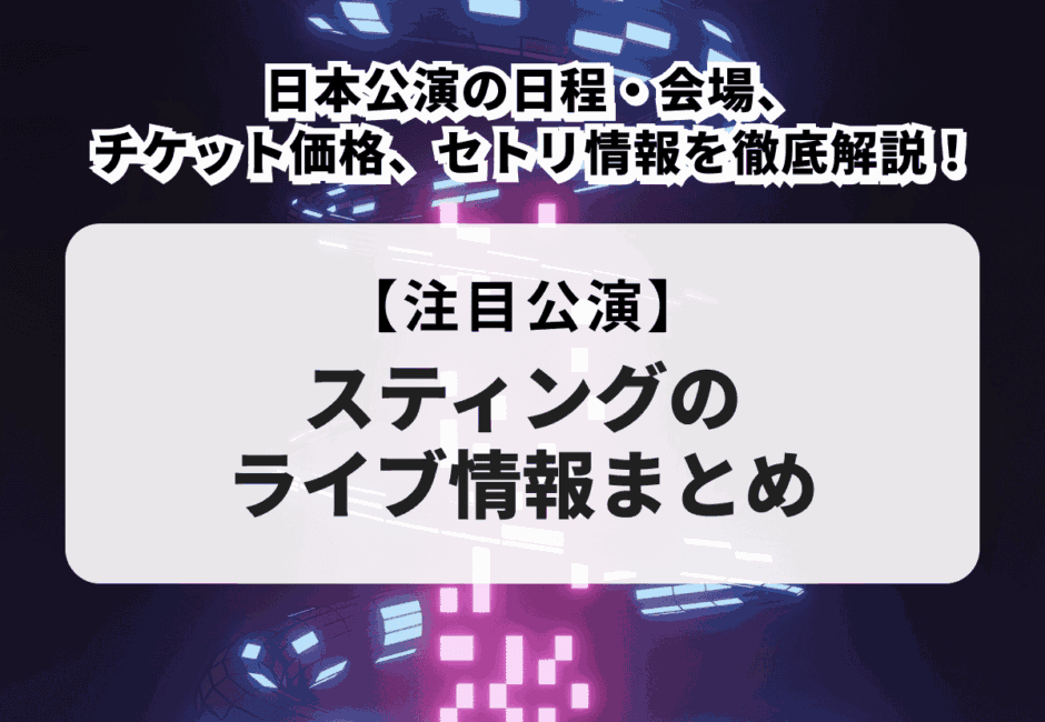 【スティングのライブ情報まとめ】日本公演の日程・会場、チケット価格、セトリ情報を徹底解説！