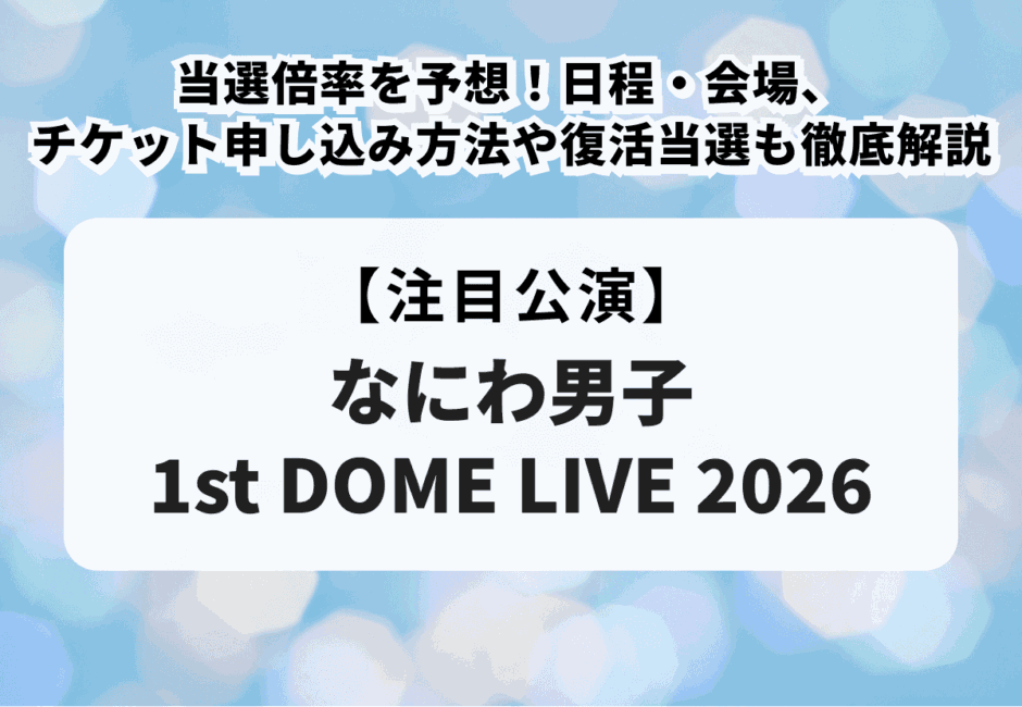 【なにわ男子当落】1st DOME LIVE 2026の当選倍率を予想！日程・会場、チケット申し込み方法や復活当選も徹底解説
