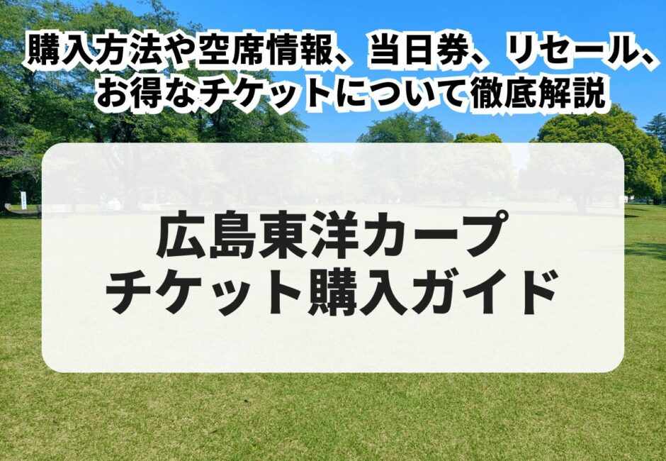 【2025年最新】広島東洋カープチケット購入ガイド！購入方法や空席情報、当日券、リセール、お得なチケットについて徹底解説