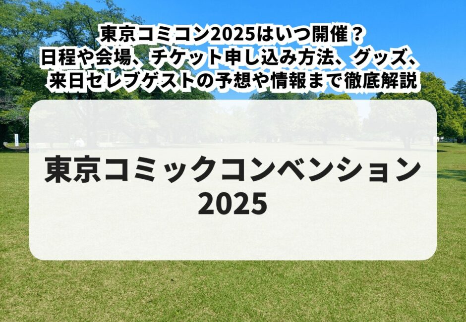 東京コミコン2025はいつ開催？日程や会場、チケット申し込み方法、グッズ、来日セレブゲスト情報や予想まで徹底解説