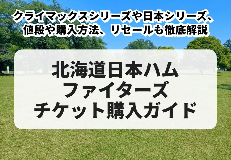 【2025年最新版】北海道日本ハムファイターズのチケット購入ガイド！値段や購入方法、リセール、クライマックスシリーズや日本シリーズも徹底解説