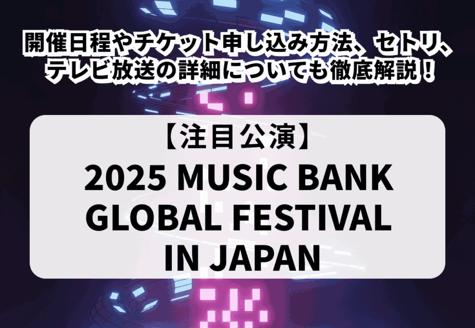 【ミューバン当落】ミュージックバンク日本2025の開催日程やチケット申し込み方法、セトリ、テレビ放送の詳細についても徹底解説！