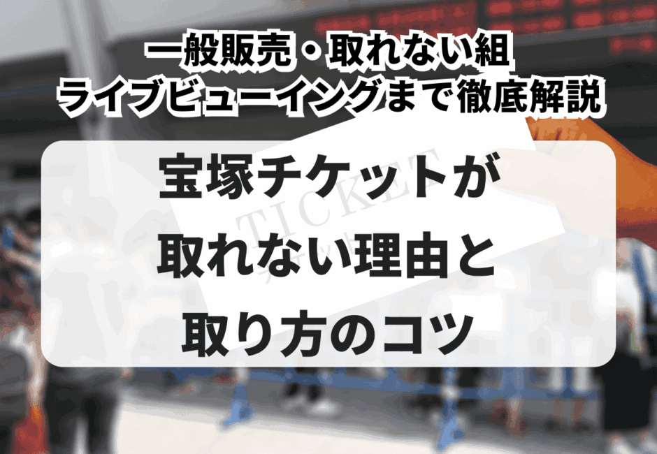 【2025年最新】宝塚チケットが取れない理由と取り方のコツ！一般販売・取れない組・ライブビューイングまで徹底解説