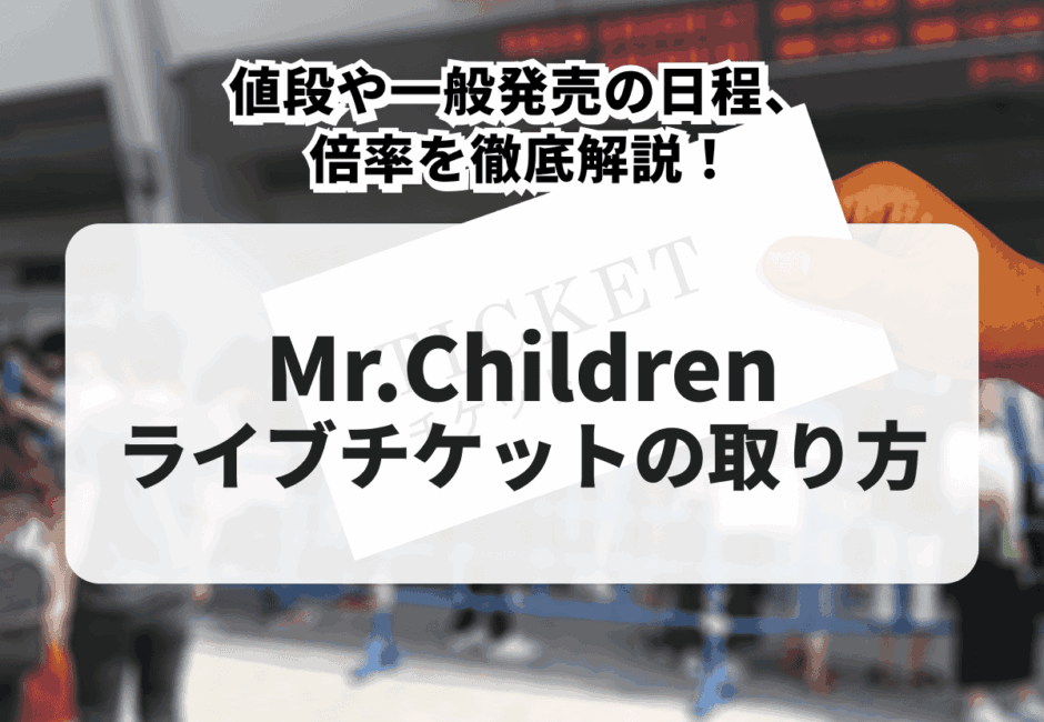 【2025年最新版】Mr.Childrenライブチケットの取り方！値段や一般発売の日程、倍率も紹介