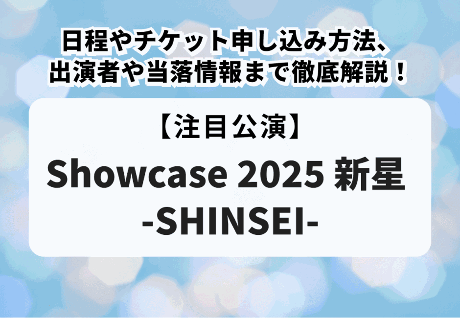 【ジュニア当落】Showcase 2025 新星 -SHINSEI-日程やチケット申し込み方法、出演者や当落情報まで徹底解説！