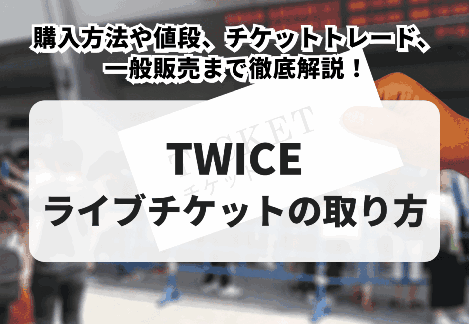 【2025年最新】TWICEチケットの取り方！購入方法や値段、チケットトレード、一般販売まで徹底解説！