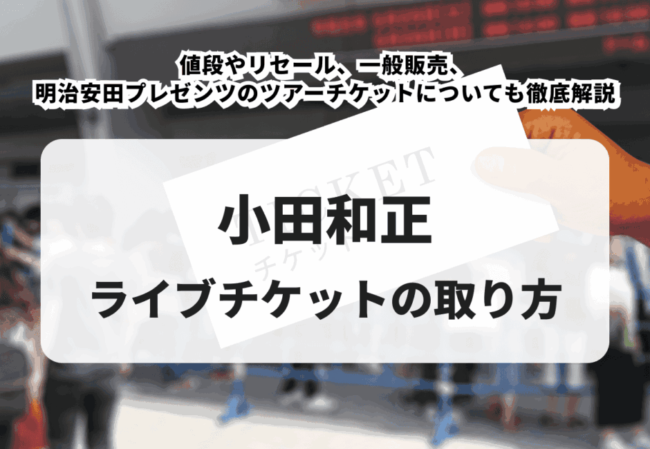 【2025年最新】小田和正のライブチケットの取り方！値段やリセール、一般販売、明治安田プレゼンツのツアーチケットについても徹底解説
