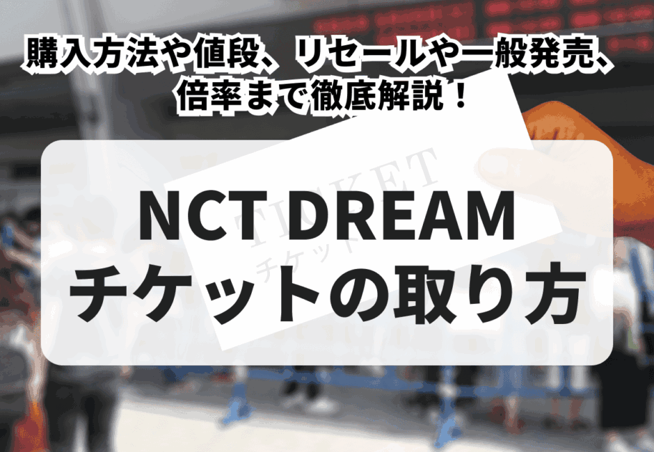 【2025年最新】NCT DREAMチケットの取り方！購入方法や値段、リセールや一般発売、倍率まで徹底解説！
