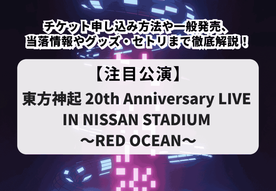 【東方神起 当落】ライブ2026チケット申し込み方法や一般発売、当落情報やグッズ・セトリまで徹底解説！