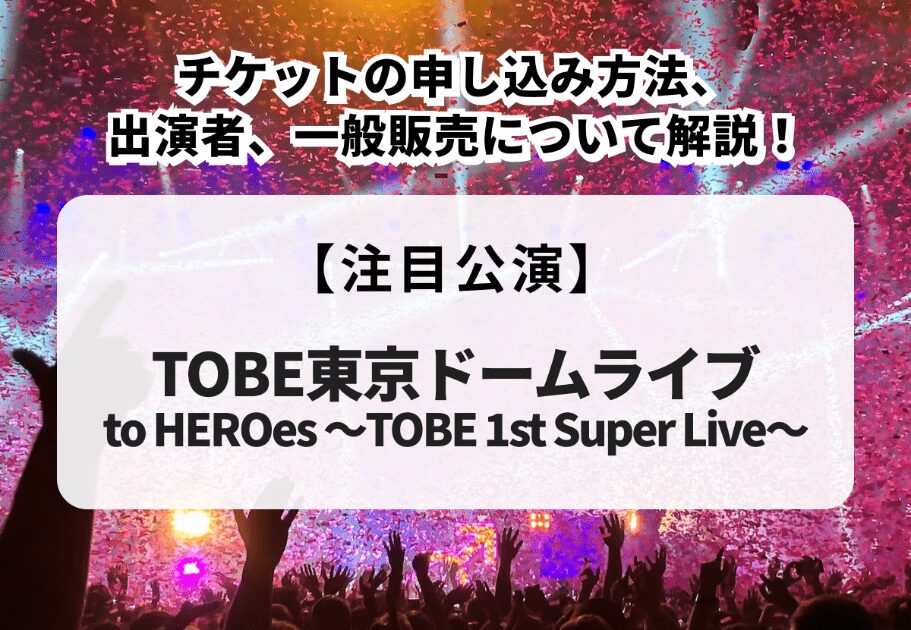 【TOBE東京ドームライブ】申し込み方法、出演者、一般販売について解説！