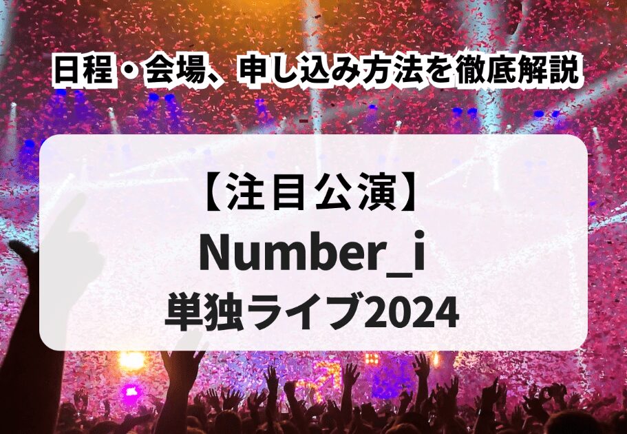 【Number_i単独ライブ2024】日程・会場、申し込み方法を徹底解説