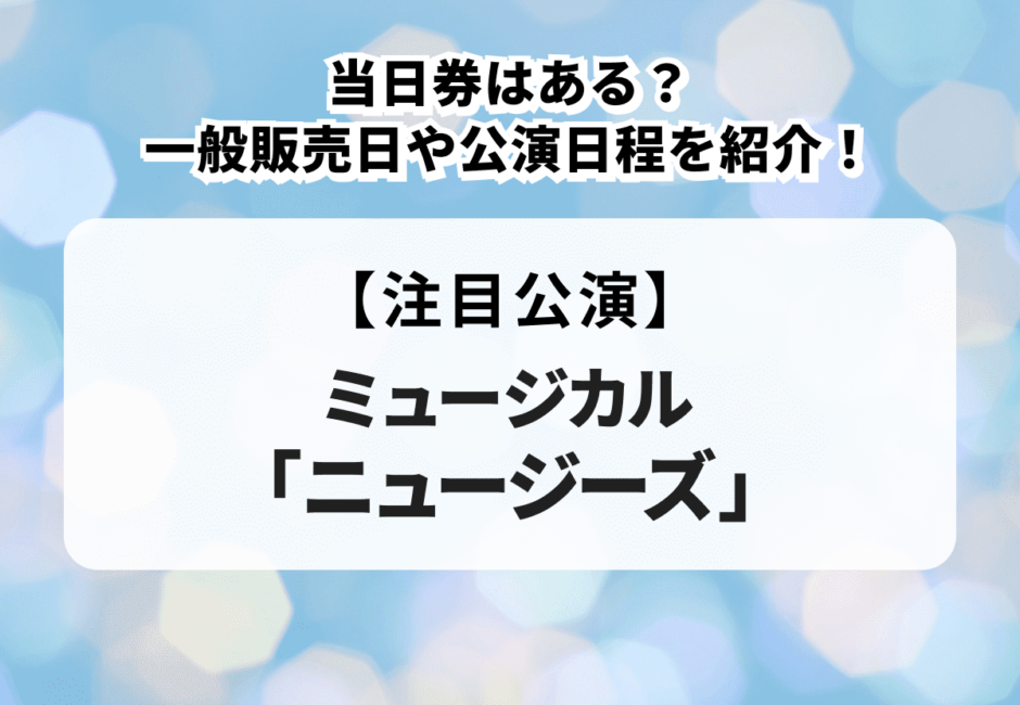 ミュージカル「ニュージーズ」当日券はある？一般販売日や公演日程を紹介！