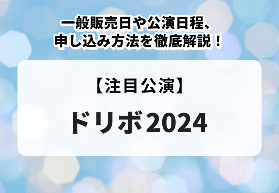 【ドリボ2024】申し込み方法や一般販売日、公演日程、グッズの種類を徹底解説！