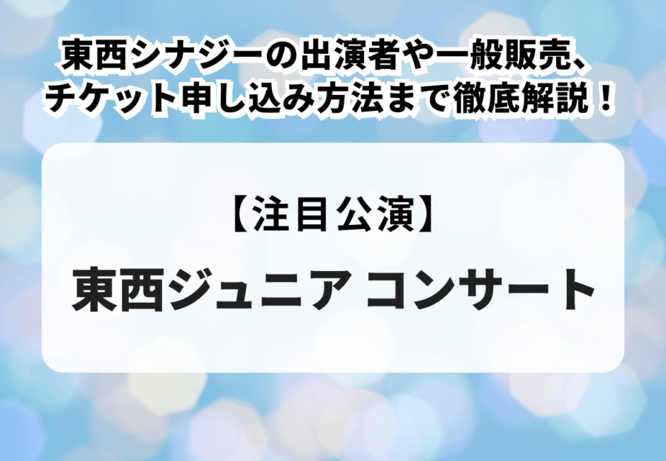 【東西ジュニアコンサート】東西シナジーの出演者や一般販売、チケット申し込み方法まで徹底解説！