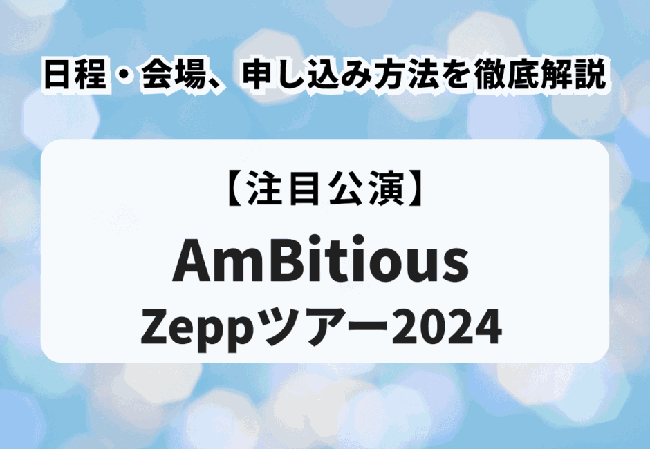 【AmBitious Zeppツアー2024】日程・会場、申し込み方法を徹底解説