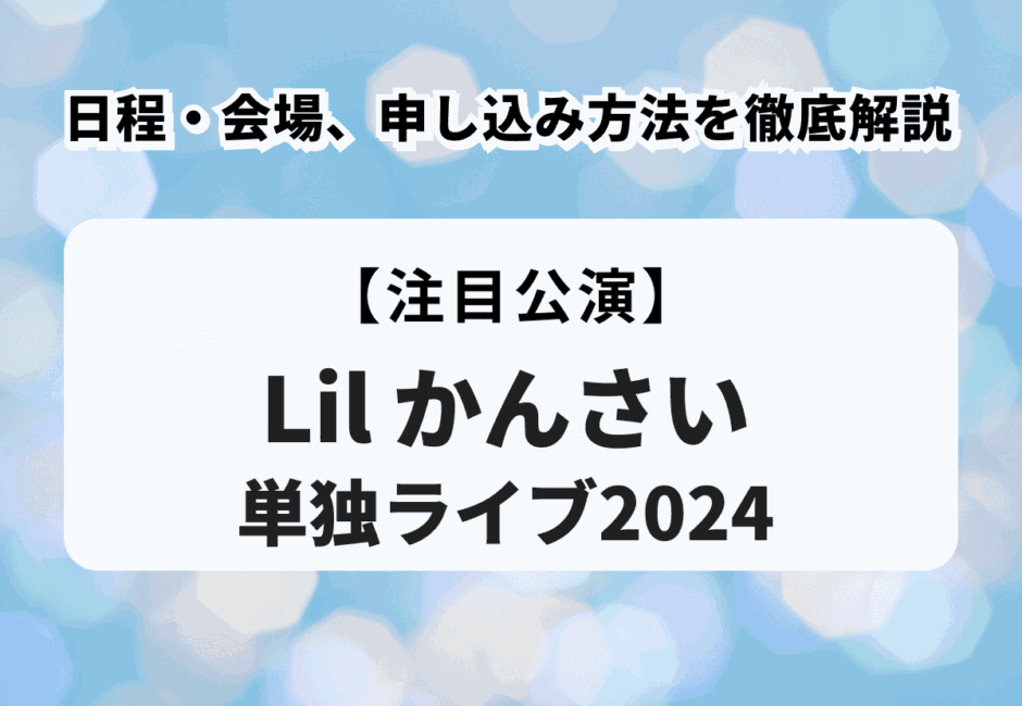 【Lil かんさい単独ライブ2024】日程・会場、申し込み方法を徹底解説