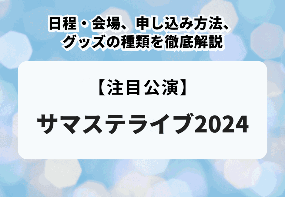 【サマステライブ2024】日程・会場、申し込み方法、グッズの種類を徹底解説