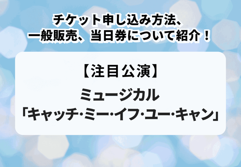 ミュージカル「キャッチ・ミー・イフ・ユー・キャン」チケット申し込み方法、一般販売、当日券について紹介！