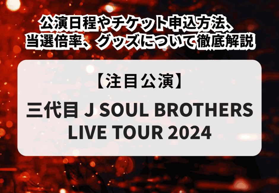 【三代目 J SOUL BROTHERS LIVE TOUR 2024】公演日程やチケット申込方法、当選倍率、グッズについて徹底解説