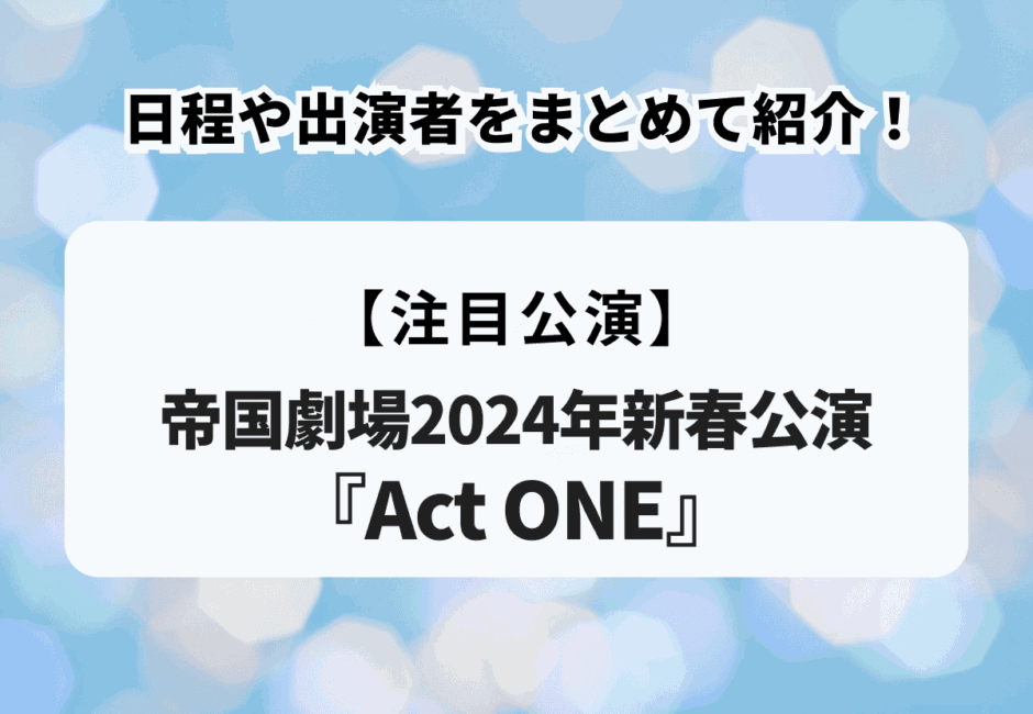 帝国劇場2024年新春公演『Act ONE』 の日程や出演者をまとめて紹介！