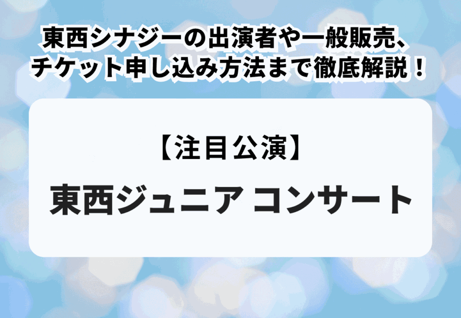 【東西ジュニアコンサート】東西シナジーの出演者や一般販売、チケット申し込み方法まで徹底解説！