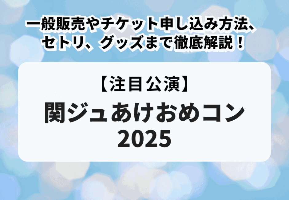 【関ジュあけおめコン2025】一般販売やチケット申し込み方法、セトリ、グッズまで徹底解説！