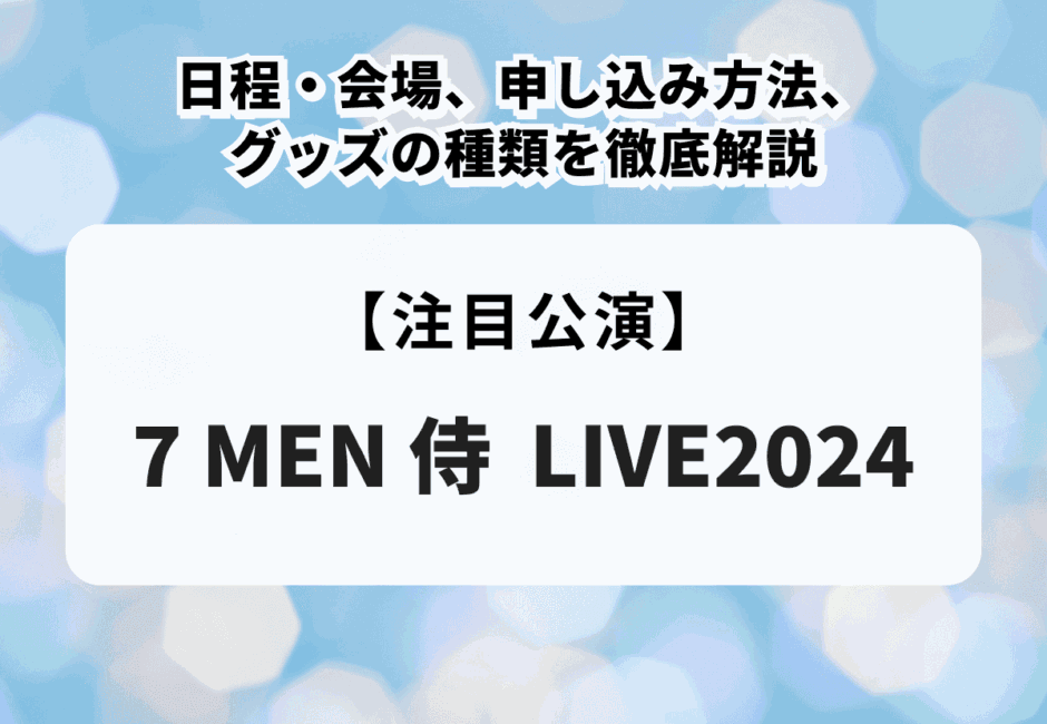 7 MEN 侍 LIVE2024】日程・会場、申し込み方法、グッズの種類を