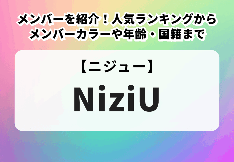 NiziU（ニジュー）のメンバーを紹介！人気ランキングからメンバーカラーや年齢・国籍まで