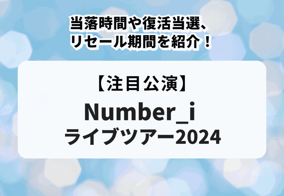 【Number_iライブツアー2024】当落時間や復活当選、リセール期間を紹介！