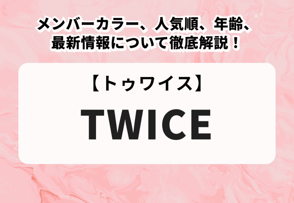 TWICE（トゥワイス）のメンバーカラー、人気順、年齢、最新情報について徹底解説！