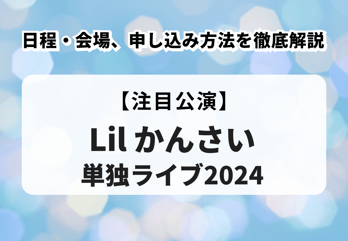 Lil かんさい単独ライブ2024】日程・会場、申し込み方法を徹底解説
