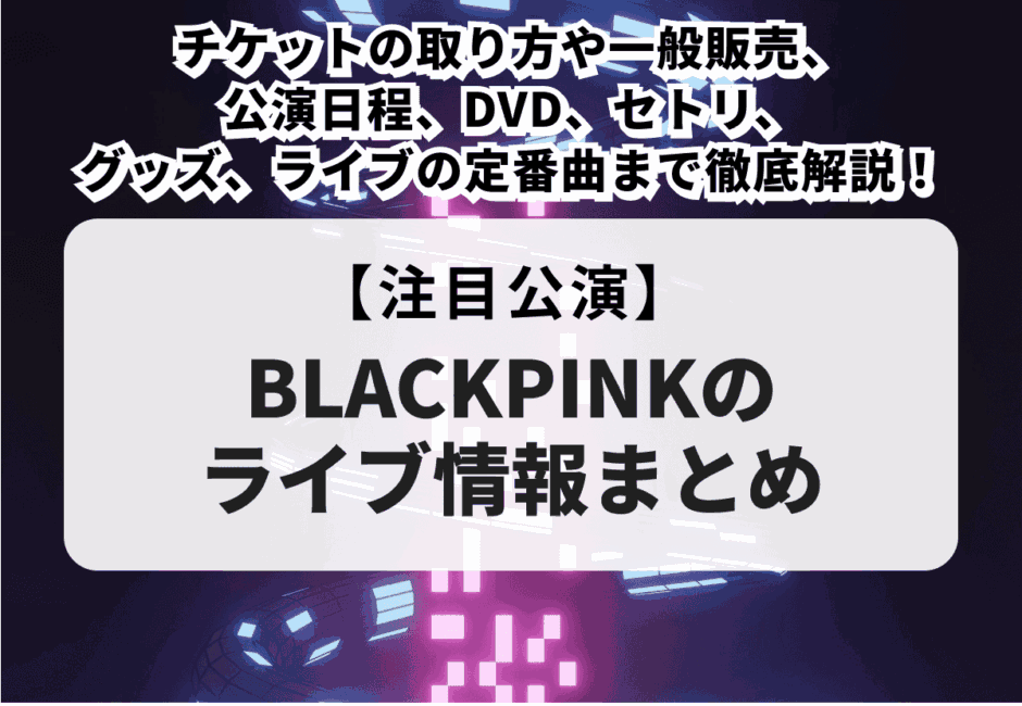 BLACKPINKライブチケット2025一般発売いつから？取り方と確実に
