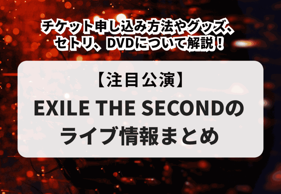 EXILE THE SECONDのライブ情報まとめ】チケット申し込み方法や