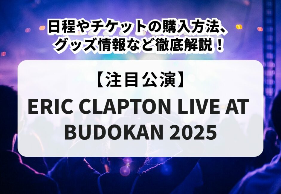 ERIC CLAPTON LIVE AT BUDOKAN 2025】日本武道館公演の日程や