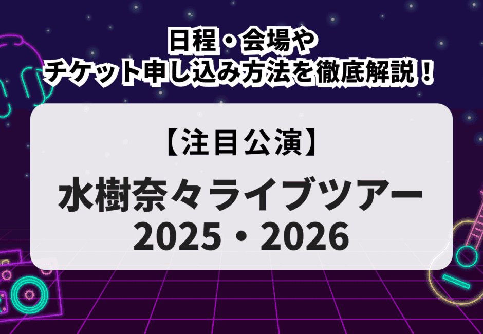 【水樹奈々ライブツアー2025・2026】日程・会場やチケット申し込み方法を徹底解説！