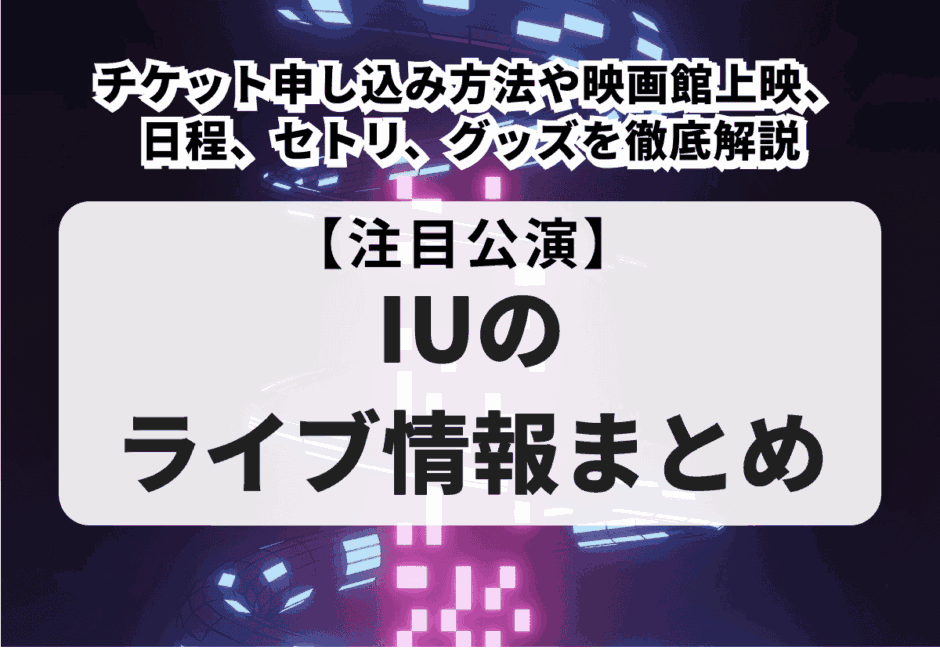 IUのライブ情報まとめ】公演日程・会場、チケットの申し込み方法や