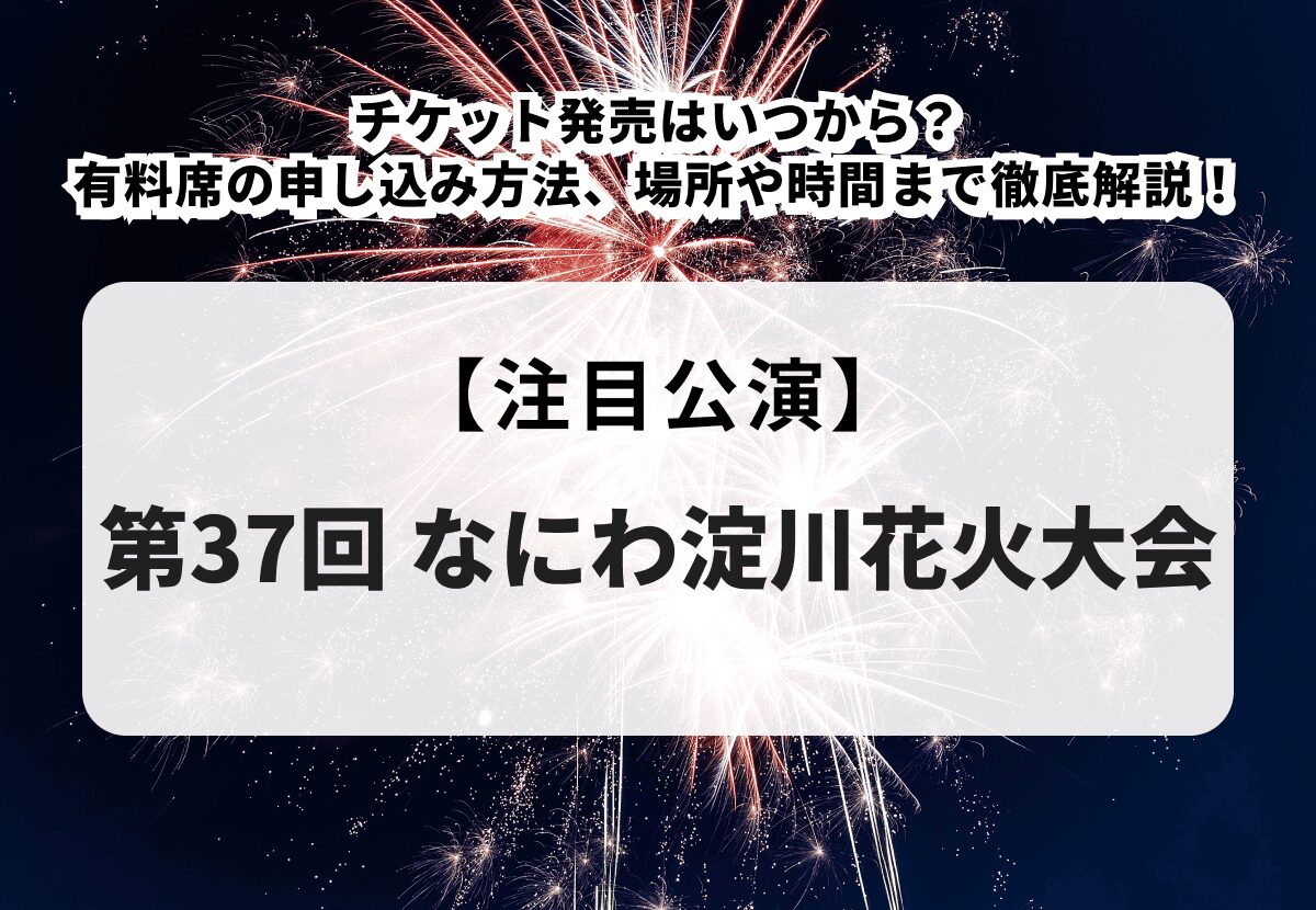 第37回 なにわ淀川花火大会】チケット発売はいつから？有料席の 