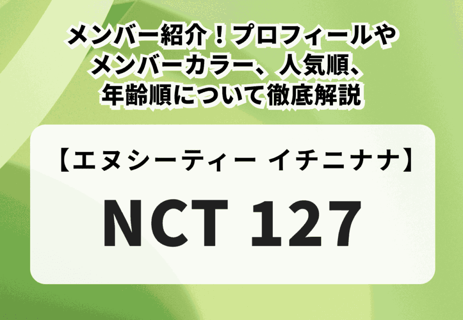 【NCT 127】メンバー紹介！プロフィールやメンバーカラー、人気順、年齢順について徹底解説