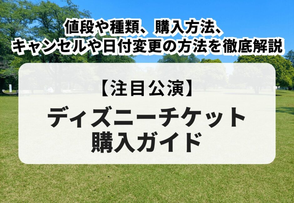 【ディズニーチケット購入ガイド】値段や種類、コンビニ・ホテル・JCBでの購入方法、キャンセル・日付変更・プレゼント方法を徹底解説！