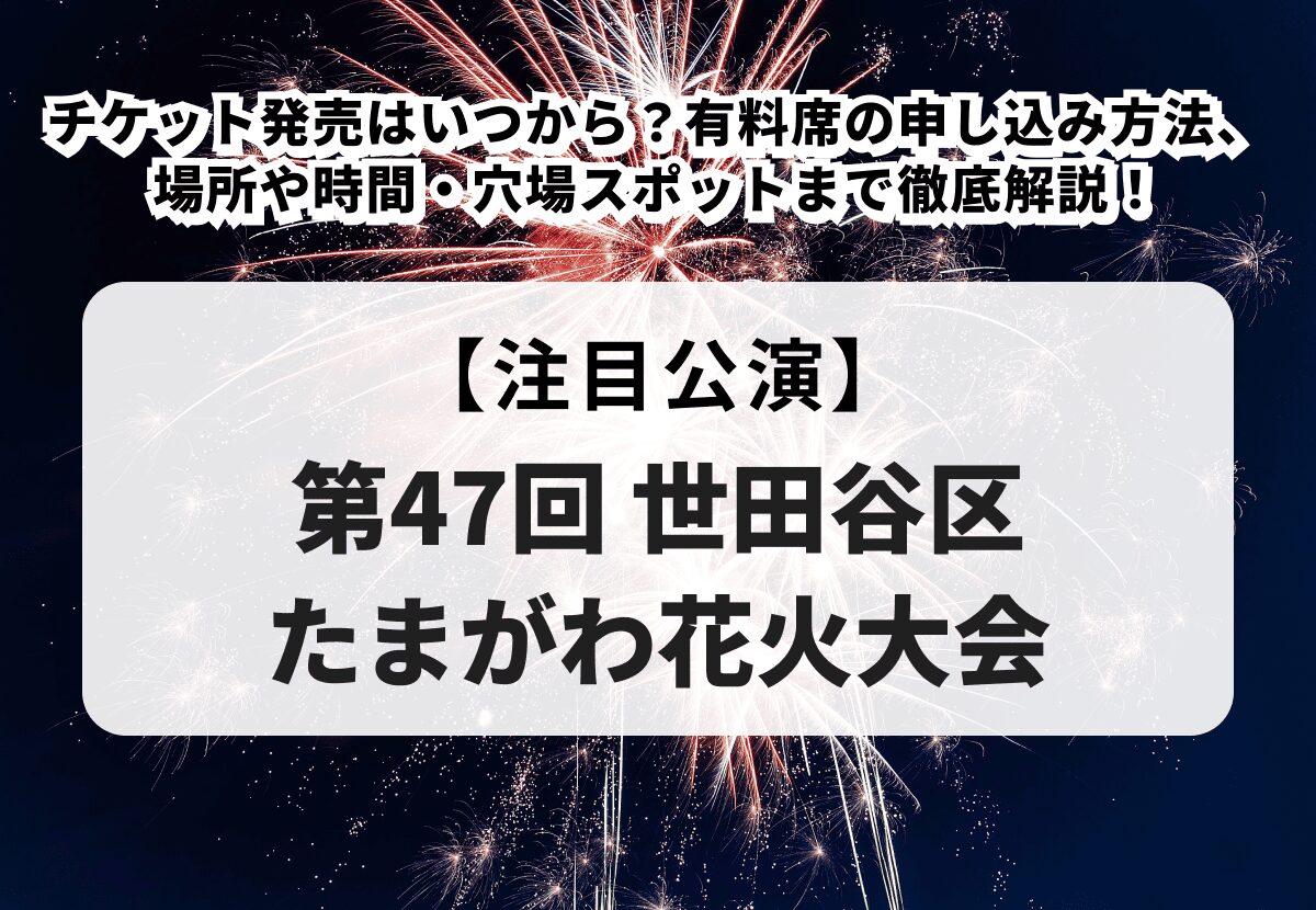 第47回 世田谷区たまがわ花火大会】チケット発売はいつから？有料席の 