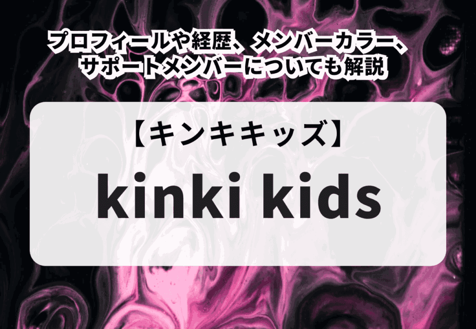 【2025最新】kinki kids（キンキ キッズ）のメンバーを紹介！プロフィールや経歴、メンバーカラー、サポートメンバーについても解説