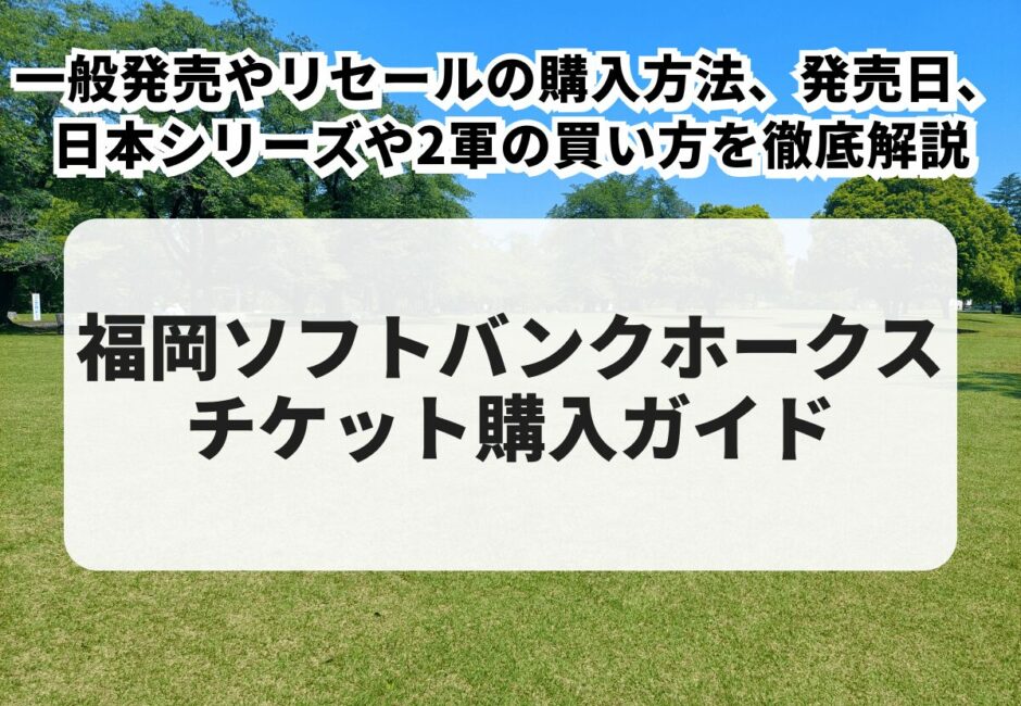 【2026年最新】福岡ソフトバンクホークスのチケット購入ガイド！一般発売やリセールの購入方法、発売日、日本シリーズや2軍の買い方も徹底解説