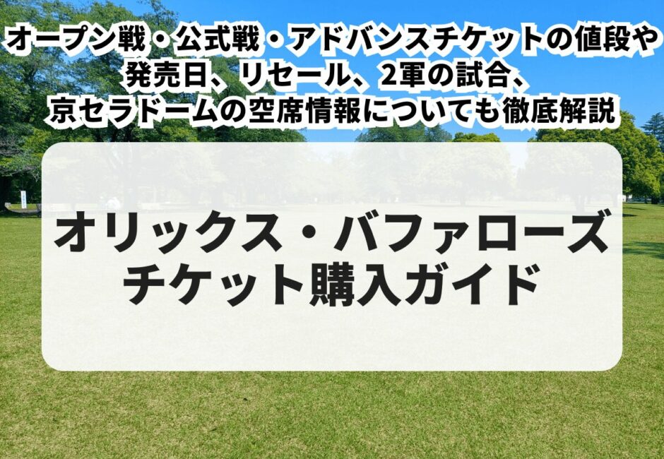 【2025年最新】オリックス・バファローズチケットの購入方法！オープン戦・公式戦・アドバンスチケットの値段や発売日、リセール、2軍の試合、京セラドームの空席情報についても徹底解説