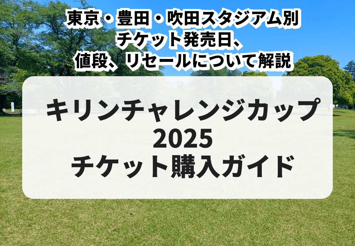 2025年最新】キリンチャレンジカップ2025の購入方法！東京・豊田・吹田 