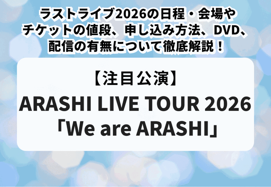 【嵐ラストライブ2026】日程・会場やチケットの値段、申し込み方法、当落、DVD、配信の有無について徹底解説！
